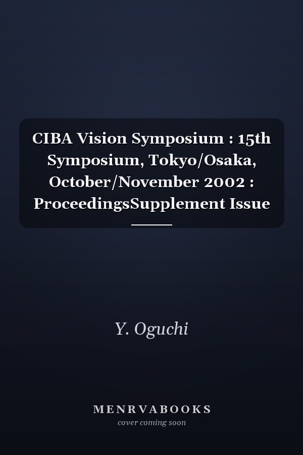 CIBA Vision Symposium : 15th Symposium, Tokyo/Osaka, October/November 2002 : ProceedingsSupplement Issue