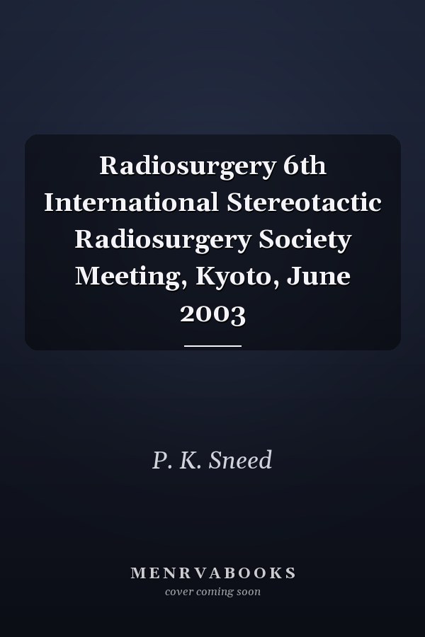 Radiosurgery 6th International Stereotactic Radiosurgery Society Meeting, Kyoto, June 2003