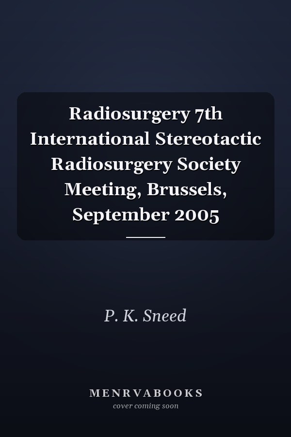 Radiosurgery 7th International Stereotactic Radiosurgery Society Meeting, Brussels, September 2005
