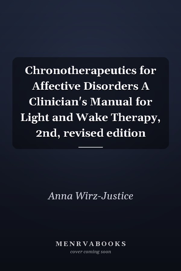 Chronotherapeutics for Affective Disorders A Clinician's Manual for Light and Wake Therapy, 2nd, revised edition
