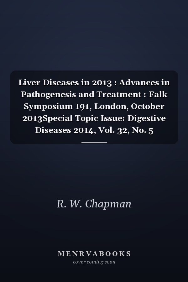 Liver Diseases in 2013 : Advances in Pathogenesis and Treatment : Falk Symposium 191, London, October 2013Special Topic Issue: Digestive Diseases 2014, Vol. 32, No. 5