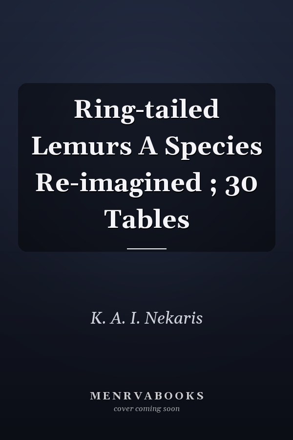 Ring-tailed Lemurs A Species Re-imagined ; 30 Tables