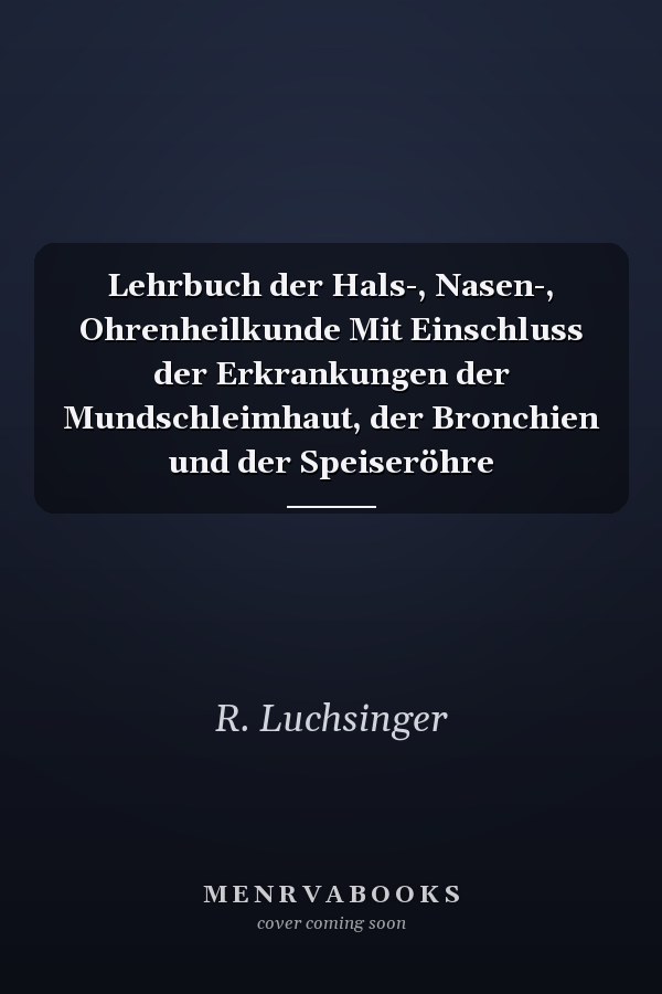 Lehrbuch der Hals-, Nasen-, Ohrenheilkunde Mit Einschluss der Erkrankungen der Mundschleimhaut, der Bronchien und der Speiseröhre