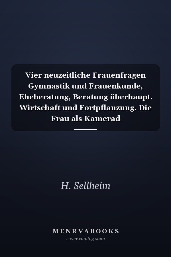 Vier neuzeitliche Frauenfragen Gymnastik und Frauenkunde, Eheberatung, Beratung überhaupt. Wirtschaft und Fortpflanzung. Die Frau als Kamerad