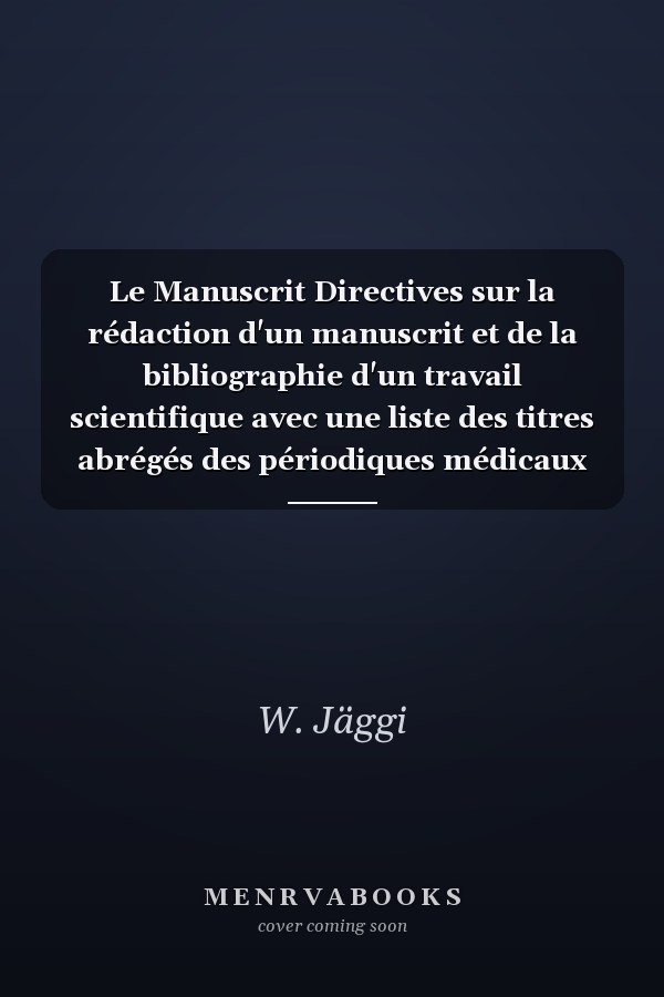 Le Manuscrit Directives sur la rédaction d'un manuscrit et de la bibliographie d'un travail scientifique avec une liste des titres abrégés des périodiques médicaux et vétérinaires les plus souvent mentionnés