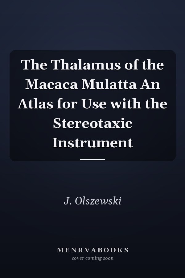 The Thalamus of the Macaca Mulatta An Atlas for Use with the Stereotaxic Instrument