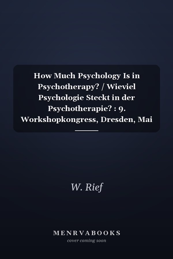 How Much Psychology Is in Psychotherapy? / Wieviel Psychologie Steckt in der Psychotherapie? : 9. Workshopkongress, Dresden, Mai 2015. Special Topic Issue: Verhaltenstherapie 2015, Vol. 25, No. 2