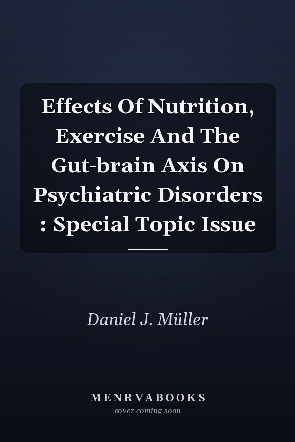 Effects Of Nutrition, Exercise And The Gut-brain Axis On Psychiatric Disorders : Special Topic Issue