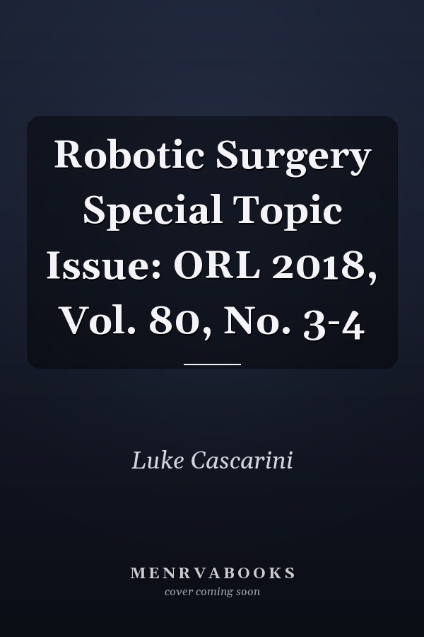 Robotic Surgery Special Topic Issue: ORL 2018, Vol. 80, No. 3-4