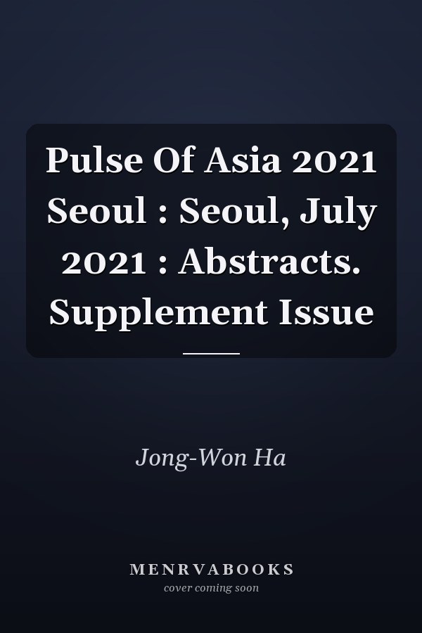 Pulse Of Asia 2021 Seoul : Seoul, July 2021 : Abstracts. Supplement Issue