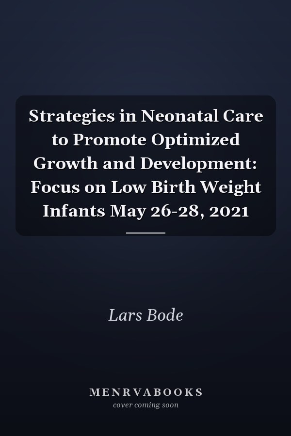 Strategies in Neonatal Care to Promote Optimized Growth and Development: Focus on Low Birth Weight Infants May 26-28, 2021