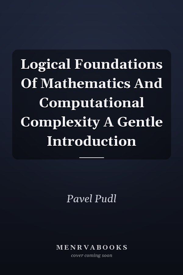 Logical Foundations Of Mathematics And Computational Complexity A Gentle Introduction