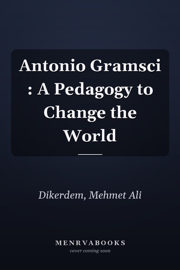 Antonio Gramsci : A Pedagogy to Change the World
