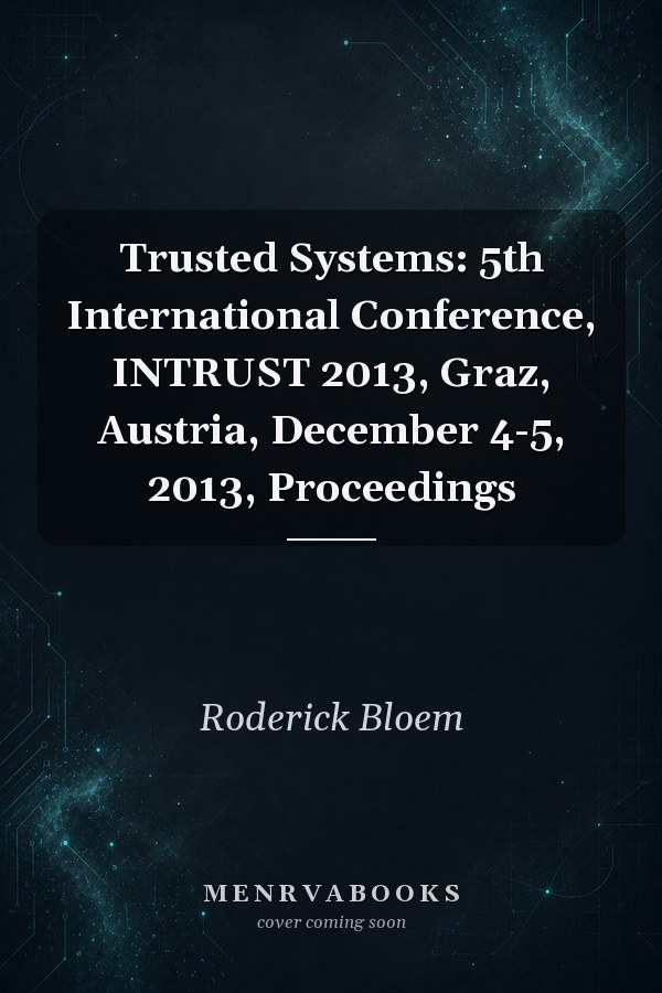 Trusted Systems: 5th International Conference, INTRUST 2013, Graz, Austria, December 4-5, 2013, Proceedings