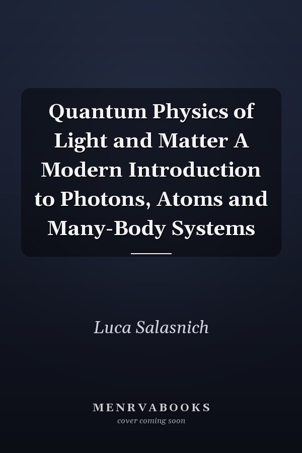 Quantum Physics of Light and Matter A Modern Introduction to Photons, Atoms and Many-Body Systems