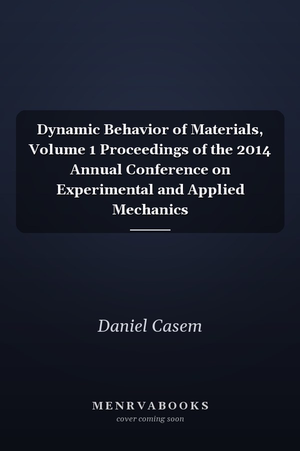 Dynamic Behavior of Materials, Volume 1 Proceedings of the 2014 Annual Conference on Experimental and Applied Mechanics
