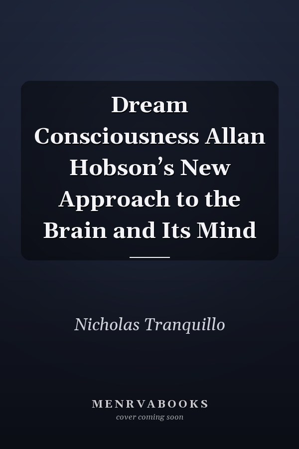 Dream Consciousness Allan Hobson’s New Approach to the Brain and Its Mind