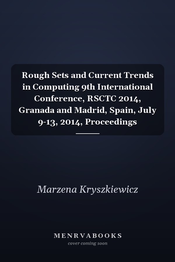 Rough Sets and Current Trends in Computing 9th International Conference, RSCTC 2014, Granada and Madrid, Spain, July 9-13, 2014, Proceedings