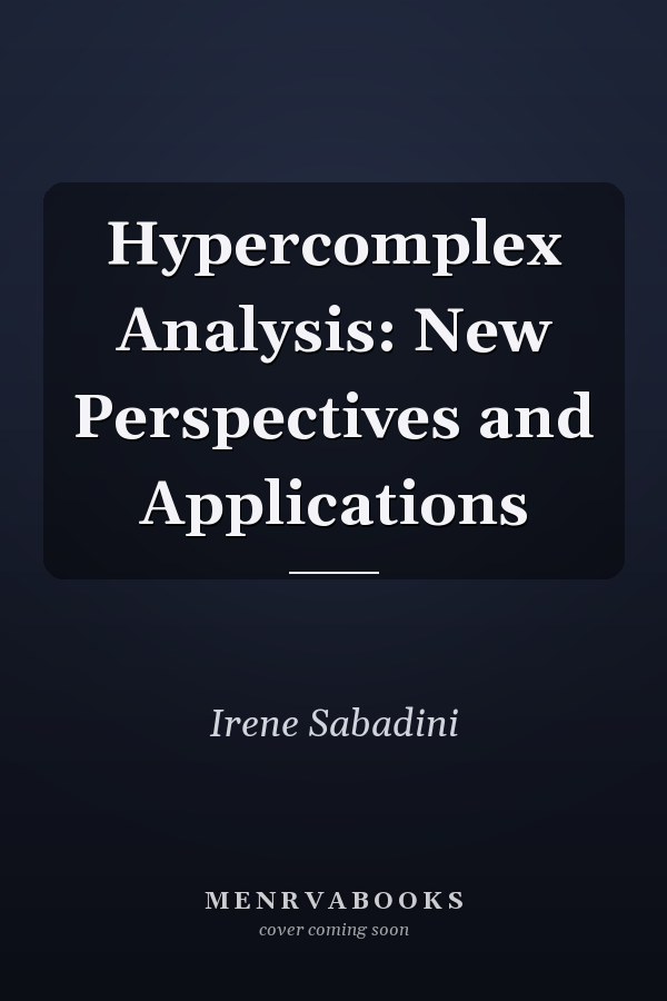 Hypercomplex Analysis: New Perspectives and Applications