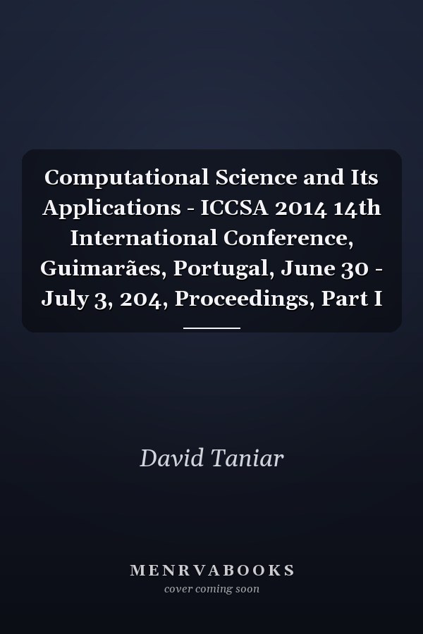Computational Science and Its Applications - ICCSA 2014 14th International Conference, Guimarães, Portugal, June 30 - July 3, 204, Proceedings, Part I