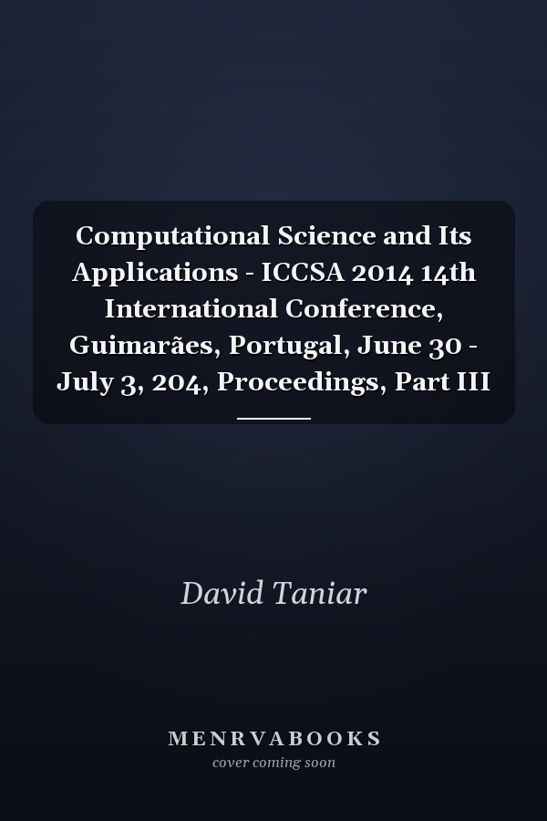 Computational Science and Its Applications - ICCSA 2014 14th International Conference, Guimarães, Portugal, June 30 - July 3, 204, Proceedings, Part III