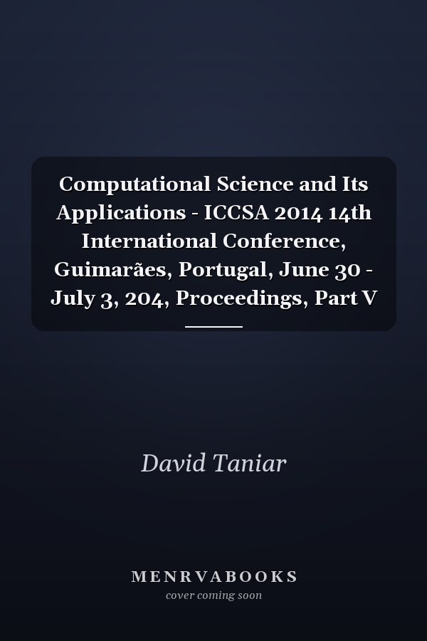 Computational Science and Its Applications - ICCSA 2014 14th International Conference, Guimarães, Portugal, June 30 - July 3, 204, Proceedings, Part V