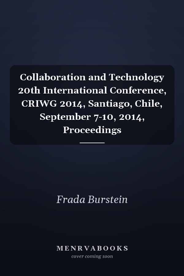 Collaboration and Technology 20th International Conference, CRIWG 2014, Santiago, Chile, September 7-10, 2014, Proceedings
