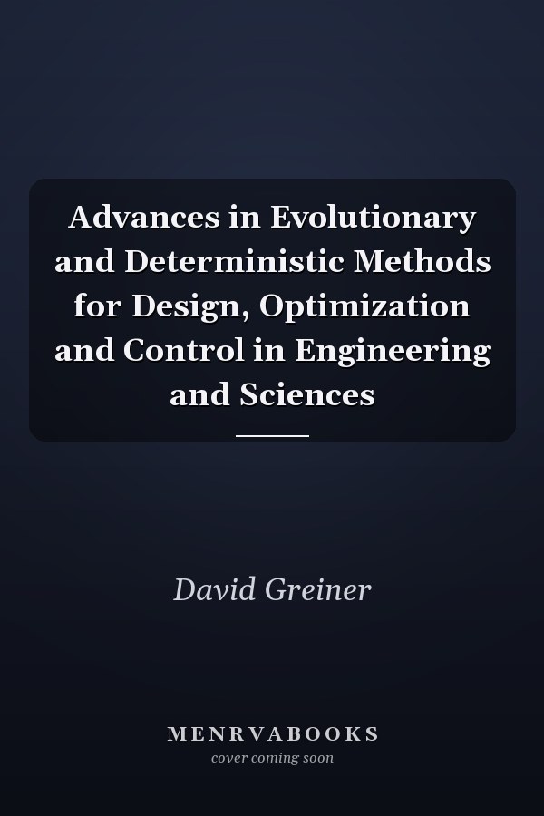 Advances in Evolutionary and Deterministic Methods for Design, Optimization and Control in Engineering and Sciences