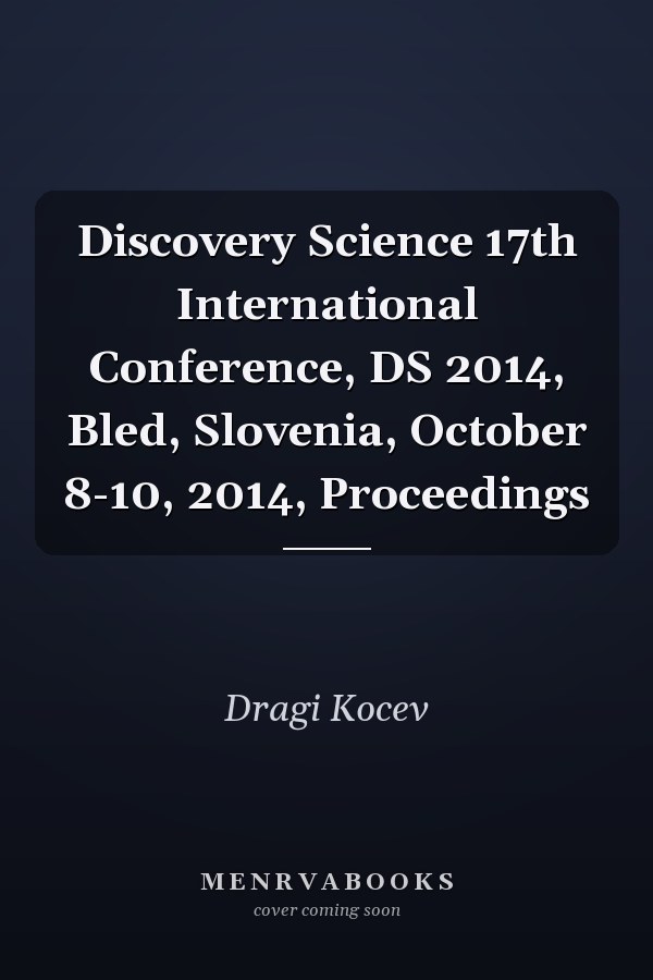 Discovery Science 17th International Conference, DS 2014, Bled, Slovenia, October 8-10, 2014, Proceedings