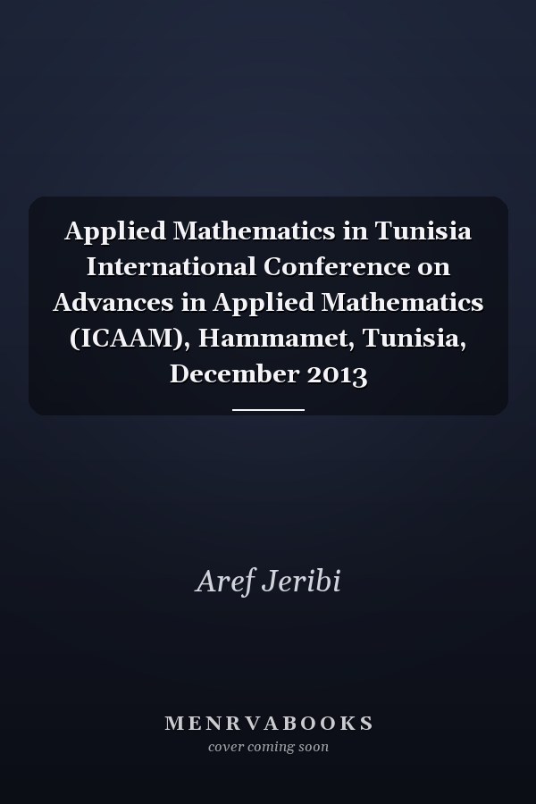 Applied Mathematics in Tunisia International Conference on Advances in Applied Mathematics (ICAAM), Hammamet, Tunisia, December 2013