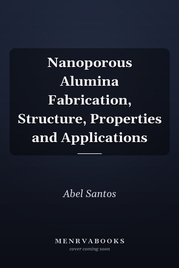 Nanoporous Alumina Fabrication, Structure, Properties and Applications