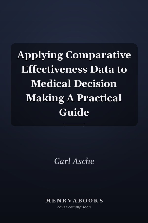 Applying Comparative Effectiveness Data to Medical Decision Making A Practical Guide
