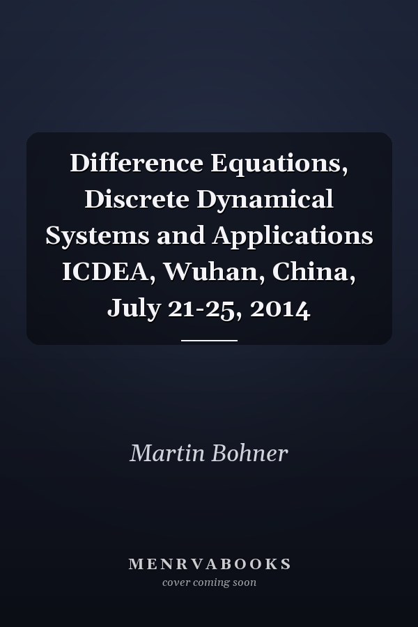 Difference Equations, Discrete Dynamical Systems and Applications ICDEA, Wuhan, China, July 21-25, 2014