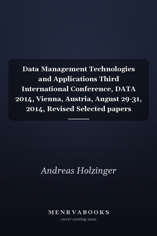 Data Management Technologies and Applications Third International Conference, DATA 2014, Vienna, Austria, August 29-31, 2014, Revised Selected papers