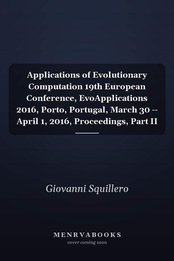Applications of Evolutionary Computation 19th European Conference, EvoApplications 2016, Porto, Portugal, March 30 -- April 1, 2016, Proceedings, Part II