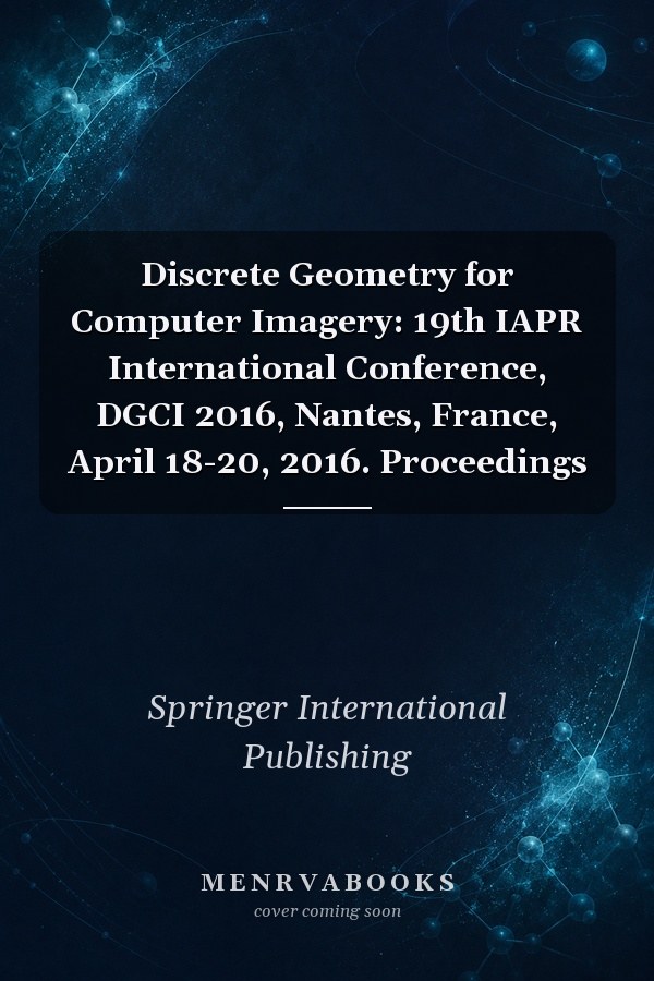 Discrete Geometry for Computer Imagery: 19th IAPR International Conference, DGCI 2016, Nantes, France, April 18-20, 2016. Proceedings