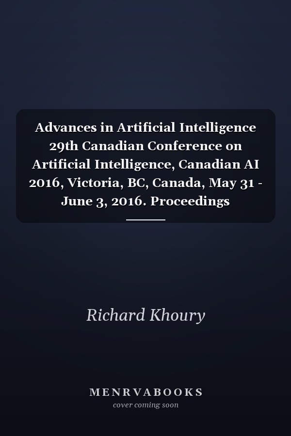 Advances in Artificial Intelligence 29th Canadian Conference on Artificial Intelligence, Canadian AI 2016, Victoria, BC, Canada, May 31 - June 3, 2016. Proceedings