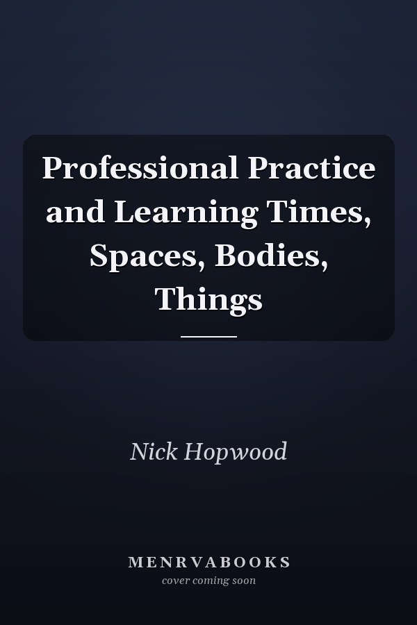 Professional Practice and Learning Times, Spaces, Bodies, Things