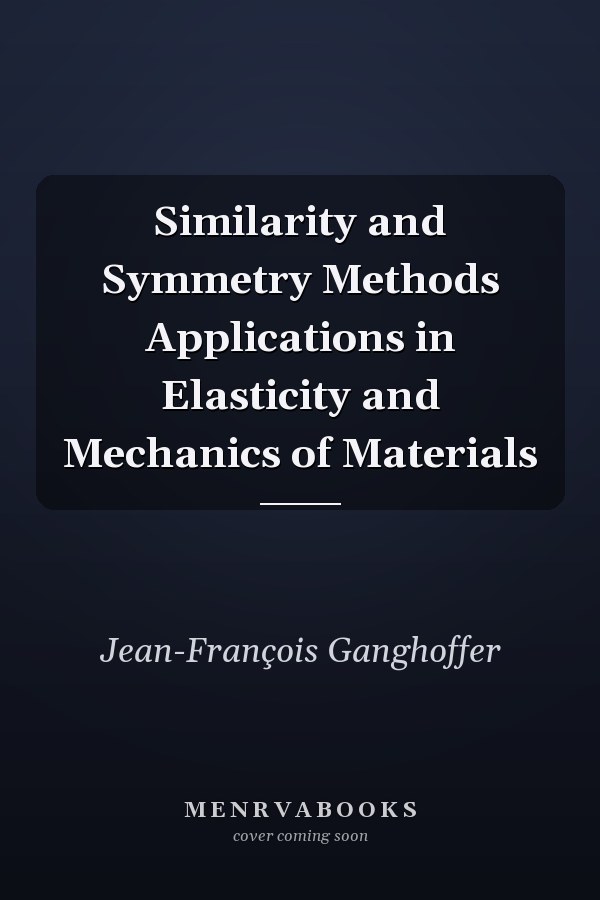 Similarity and Symmetry Methods Applications in Elasticity and Mechanics of Materials