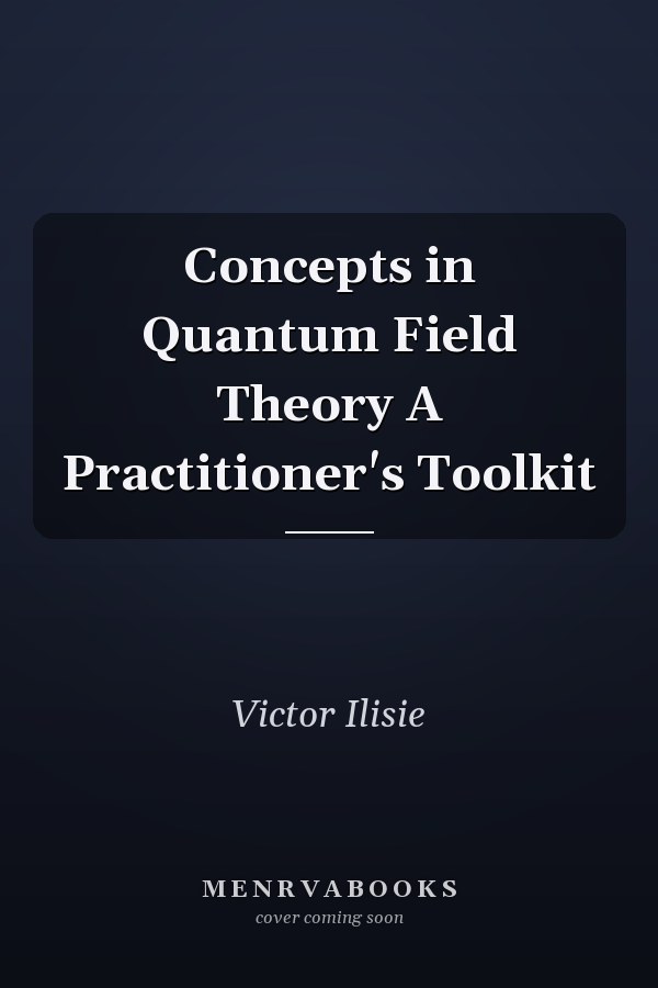 Concepts in Quantum Field Theory A Practitioner's Toolkit