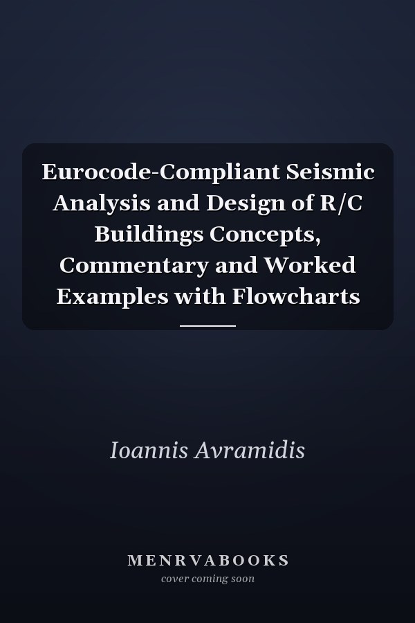 Eurocode-Compliant Seismic Analysis and Design of R/C Buildings Concepts, Commentary and Worked Examples with Flowcharts