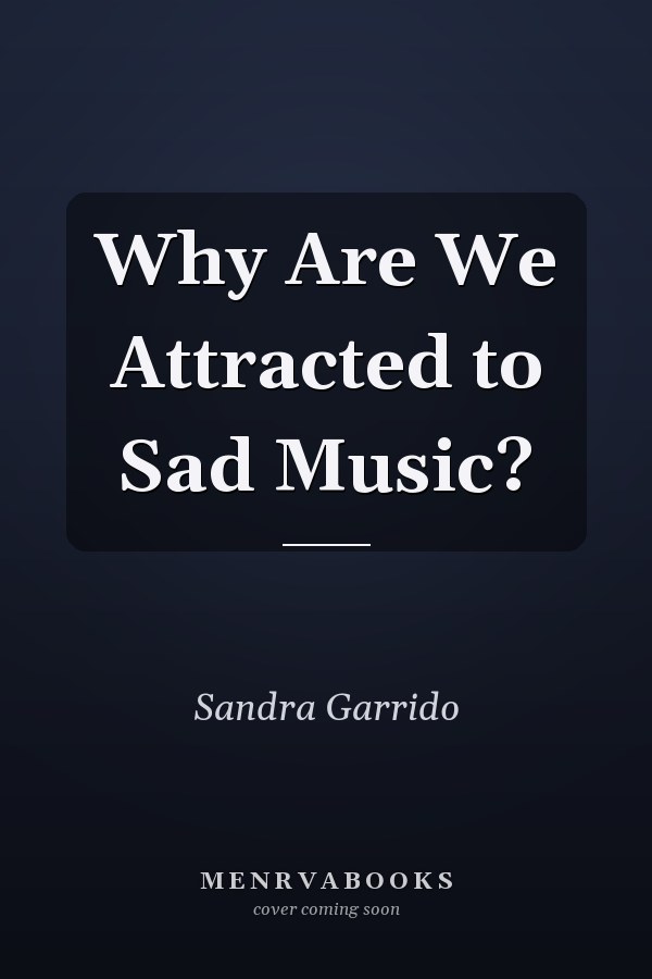 Why Are We Attracted to Sad Music?