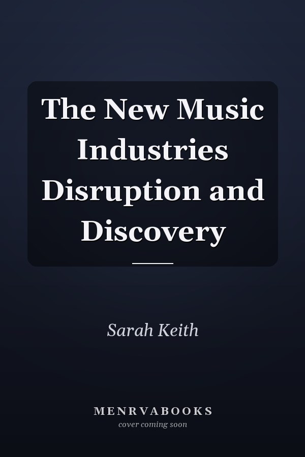 The New Music Industries Disruption and Discovery