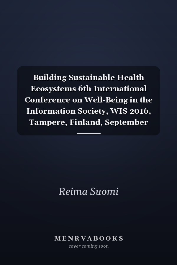 Building Sustainable Health Ecosystems 6th International Conference on Well-Being in the Information Society, WIS 2016, Tampere, Finland, September 16-18, 2016, Proceedings