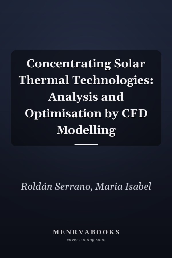 Concentrating Solar Thermal Technologies: Analysis and Optimisation by CFD Modelling