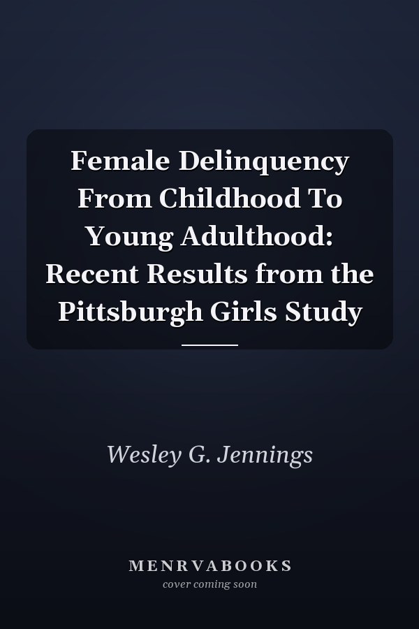 Female Delinquency From Childhood To Young Adulthood: Recent Results from the Pittsburgh Girls Study