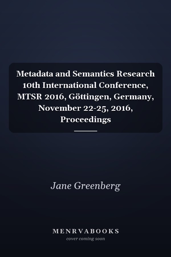 Metadata and Semantics Research 10th International Conference, MTSR 2016, Göttingen, Germany, November 22-25, 2016, Proceedings