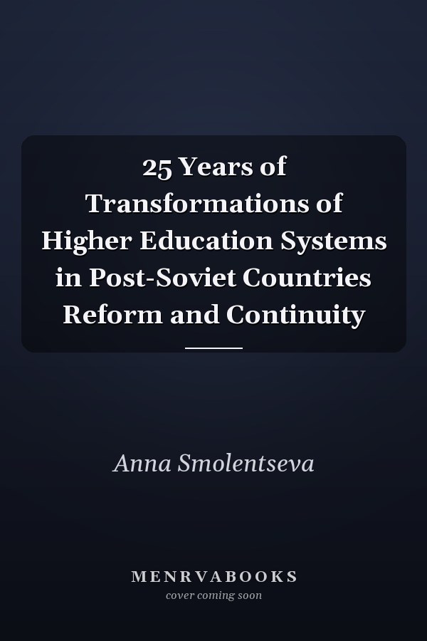 25 Years of Transformations of Higher Education Systems in Post-Soviet Countries Reform and Continuity