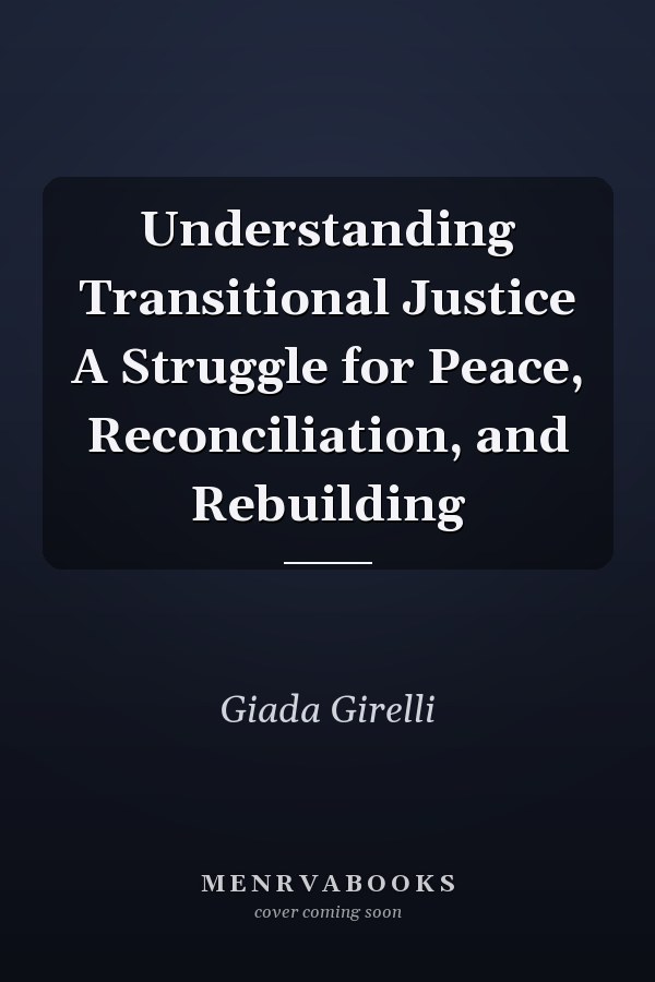 Understanding Transitional Justice A Struggle for Peace, Reconciliation, and Rebuilding
