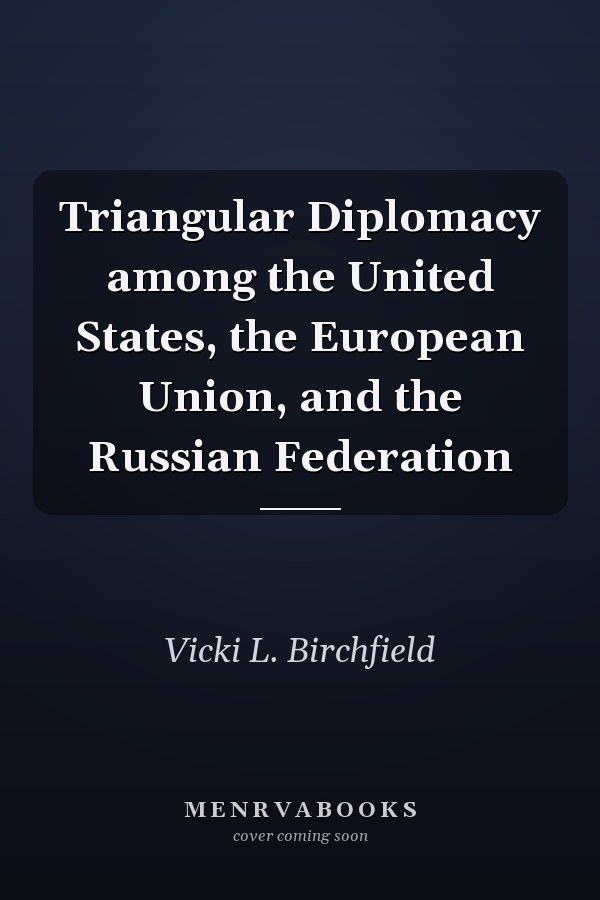 Triangular Diplomacy among the United States, the European Union, and the Russian Federation